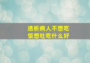 透析病人不想吃饭想吐吃什么好