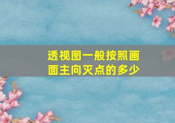 透视图一般按照画面主向灭点的多少