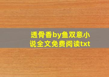 透骨香by鱼双意小说全文免费阅读txt