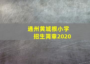 通州黄城根小学招生简章2020