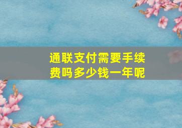 通联支付需要手续费吗多少钱一年呢