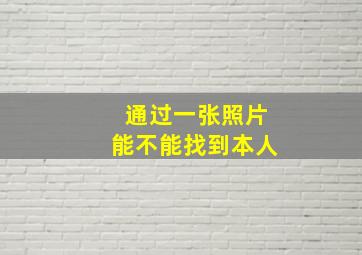 通过一张照片能不能找到本人