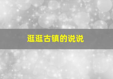 逛逛古镇的说说