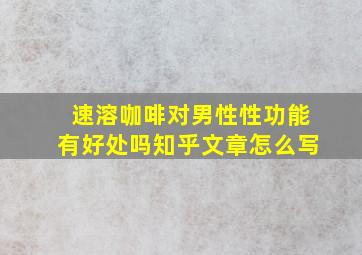 速溶咖啡对男性性功能有好处吗知乎文章怎么写