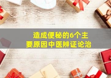 造成便秘的6个主要原因中医辨证论治