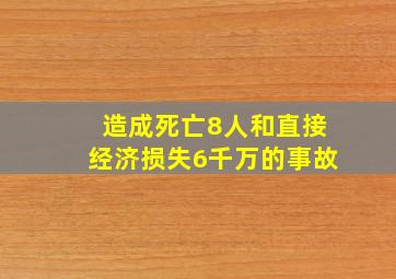 造成死亡8人和直接经济损失6千万的事故