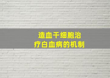 造血干细胞治疗白血病的机制