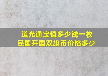 道光通宝值多少钱一枚民国开国双旗币价格多少