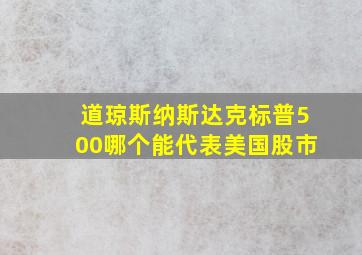 道琼斯纳斯达克标普500哪个能代表美国股市