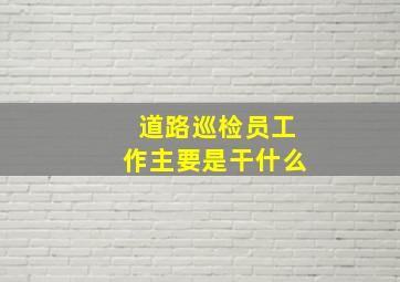 道路巡检员工作主要是干什么