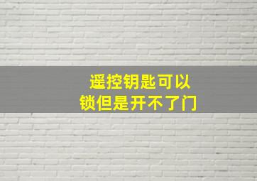 遥控钥匙可以锁但是开不了门