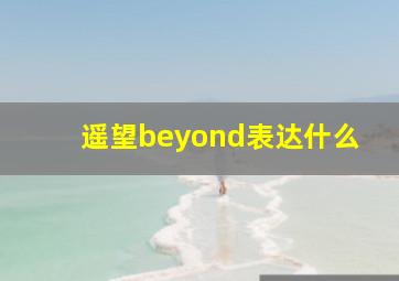 遥望beyond表达什么