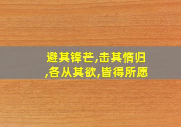 避其锋芒,击其惰归,各从其欲,皆得所愿