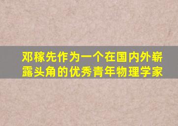 邓稼先作为一个在国内外崭露头角的优秀青年物理学家