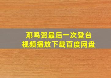 邓鸣贺最后一次登台视频播放下载百度网盘