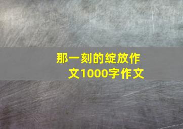 那一刻的绽放作文1000字作文