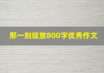 那一刻绽放800字优秀作文