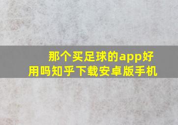 那个买足球的app好用吗知乎下载安卓版手机