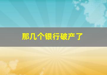 那几个银行破产了