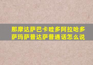 那摩达萨巴卡哇多阿拉哈多萨玛萨普达萨普通话怎么说