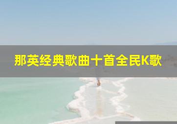 那英经典歌曲十首全民K歌