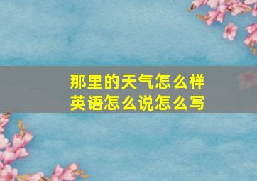 那里的天气怎么样英语怎么说怎么写