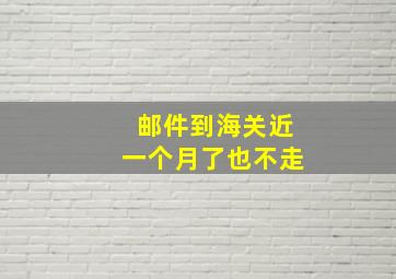 邮件到海关近一个月了也不走