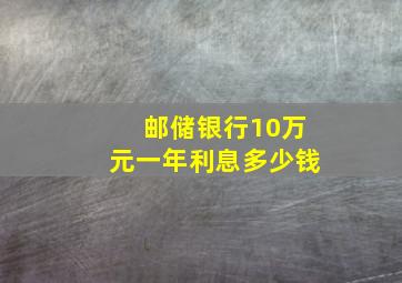 邮储银行10万元一年利息多少钱