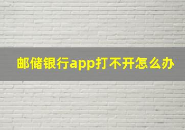 邮储银行app打不开怎么办