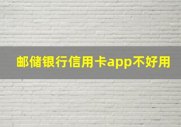 邮储银行信用卡app不好用