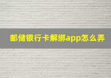 邮储银行卡解绑app怎么弄