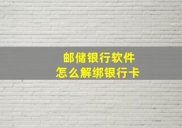 邮储银行软件怎么解绑银行卡