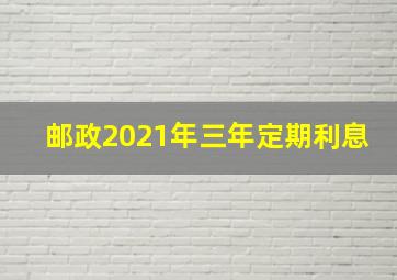 邮政2021年三年定期利息