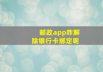 邮政app咋解除银行卡绑定呢