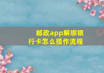 邮政app解绑银行卡怎么操作流程