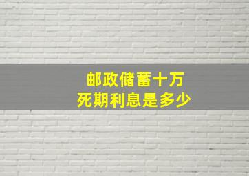 邮政储蓄十万死期利息是多少