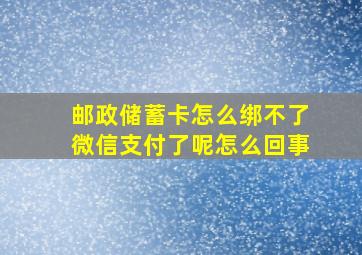 邮政储蓄卡怎么绑不了微信支付了呢怎么回事