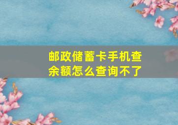 邮政储蓄卡手机查余额怎么查询不了