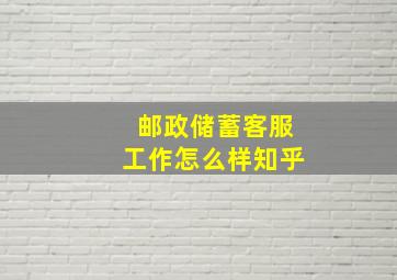 邮政储蓄客服工作怎么样知乎