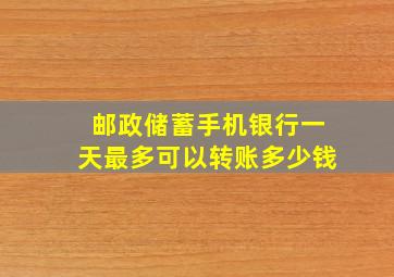 邮政储蓄手机银行一天最多可以转账多少钱