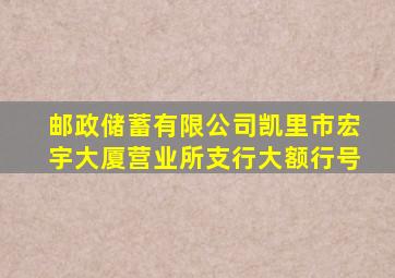 邮政储蓄有限公司凯里市宏宇大厦营业所支行大额行号