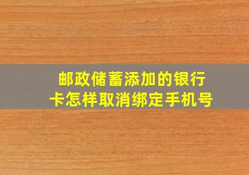 邮政储蓄添加的银行卡怎样取消绑定手机号