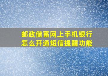 邮政储蓄网上手机银行怎么开通短信提醒功能