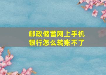 邮政储蓄网上手机银行怎么转账不了