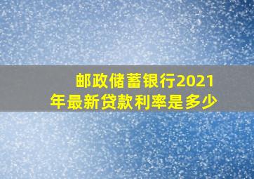 邮政储蓄银行2021年最新贷款利率是多少