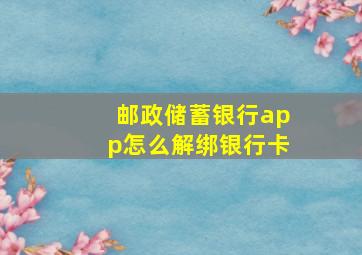 邮政储蓄银行app怎么解绑银行卡