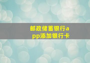 邮政储蓄银行app添加银行卡