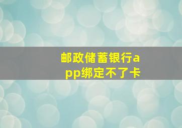 邮政储蓄银行app绑定不了卡