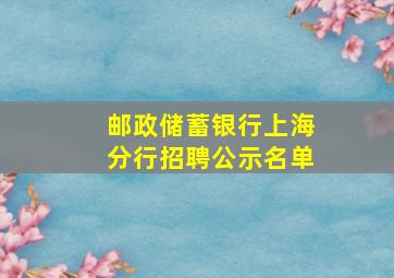 邮政储蓄银行上海分行招聘公示名单