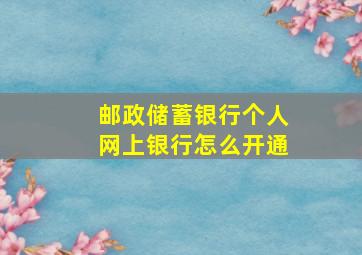 邮政储蓄银行个人网上银行怎么开通